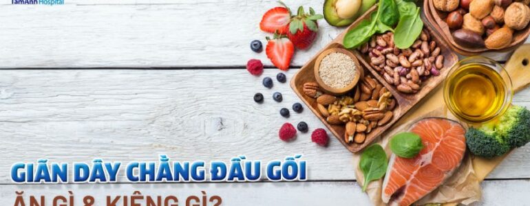 Giãn dây chằng đầu gối nên ăn gì, kiêng gì, tập luyện như thế nào?