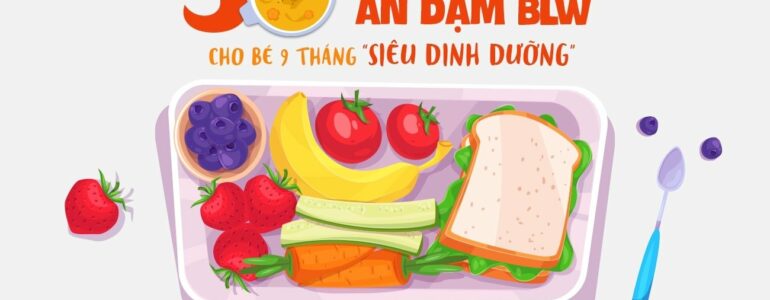 30 mẫu thực đơn ăn dặm BLW cho bé 9 tháng siêu dinh dưỡng