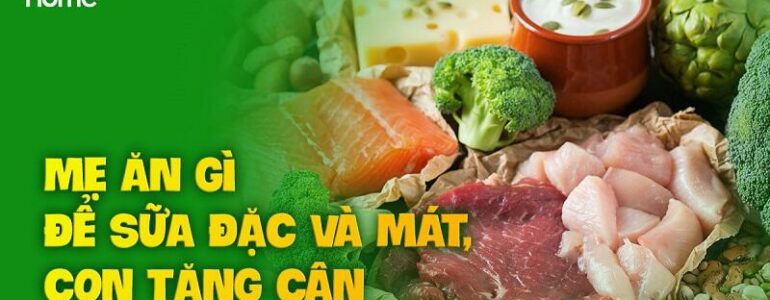 Ăn gì để sữa đặc và mát con tăng cân nhanh và đều, mẹ hết lo?