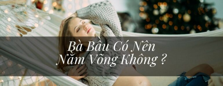 Tại Sao Bà Bầu Không Được Nằm Võng? Có Ảnh Hưởng Đến Thai