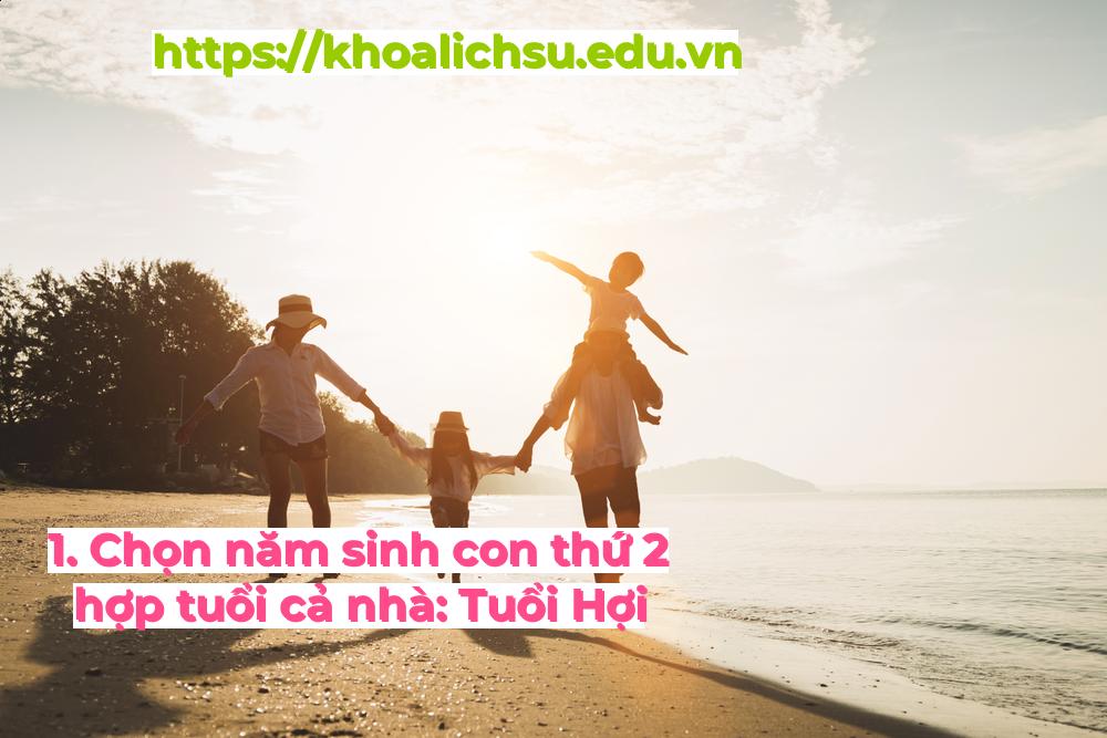 1. Chọn năm sinh con thứ 2 hợp tuổi cả nhà: Tuổi Hợi