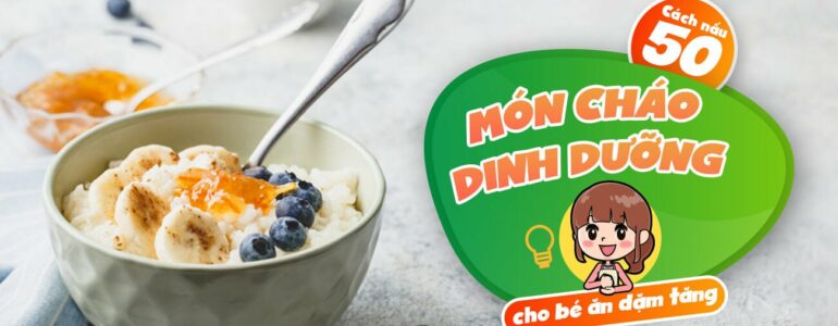 Cách nấu 50 món cháo dinh dưỡng cho bé ăn dặm tăng cân