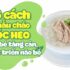 6 cách nấu cháo óc heo cho bé tăng cân, phát triển não bộ - Fitobimbi