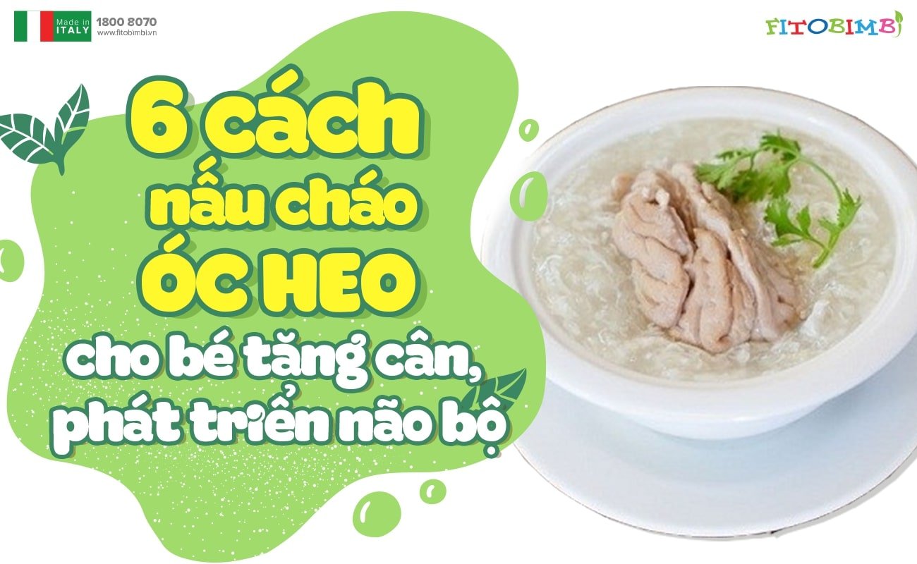 6 cách nấu cháo óc heo cho bé tăng cân, phát triển não bộ