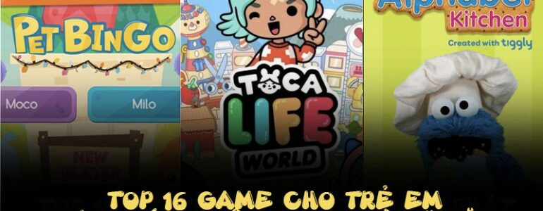 Top 16 game cho trẻ em giúp phát triển tư duy và kỹ năng