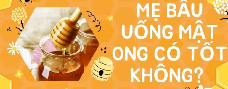 Mẹ bầu uống mật ong có tốt không? Tác dụng của mật ong với bà bầu