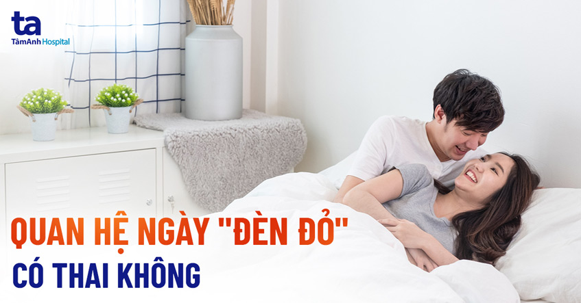 quan hệ ngày đèn đỏ có thai không