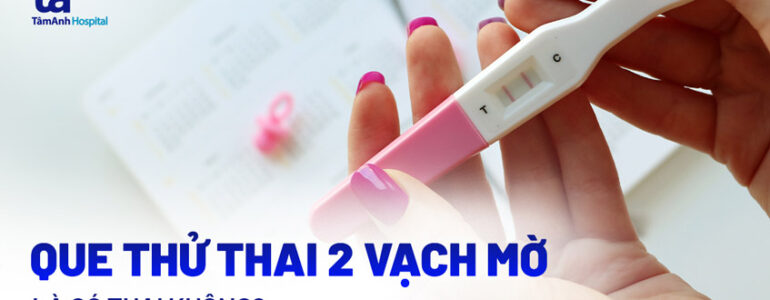 Que thử thai 2 vạch mờ có thai không? Có cần thử lại không?